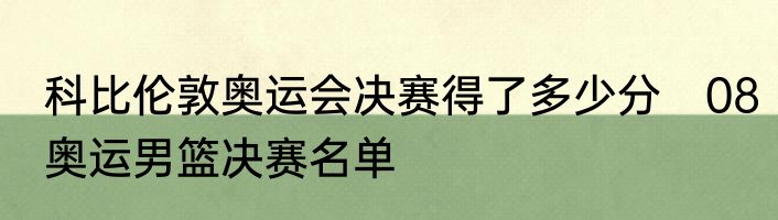 科比伦敦奥运会决赛得了多少分　08奥运男篮决赛名单