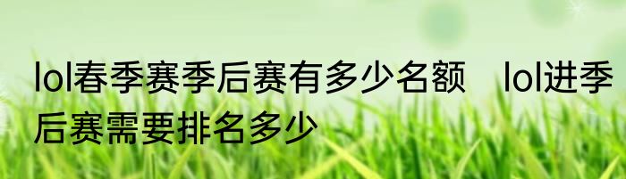 lol春季赛季后赛有多少名额　lol进季后赛需要排名多少