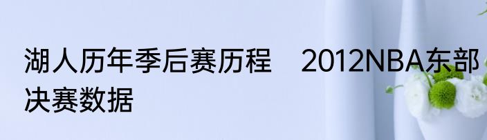 湖人历年季后赛历程　2012NBA东部决赛数据