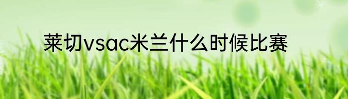 莱切vsac米兰什么时候比赛