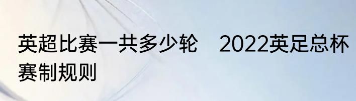 英超比赛一共多少轮　2022英足总杯赛制规则