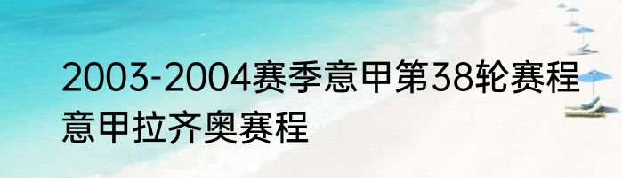 2003-2004赛季意甲第38轮赛程　意甲拉齐奥赛程