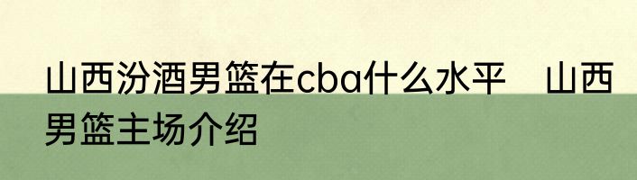 山西汾酒男篮在cba什么水平　山西男篮主场介绍