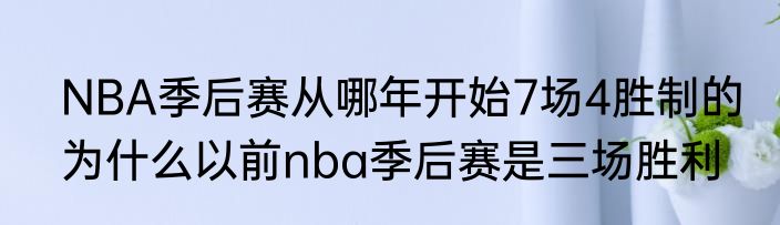 NBA季后赛从哪年开始7场4胜制的　为什么以前nba季后赛是三场胜利