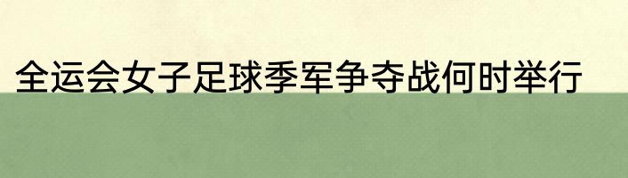 全运会女子足球季军争夺战何时举行