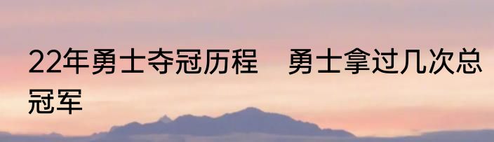 22年勇士夺冠历程　勇士拿过几次总冠军