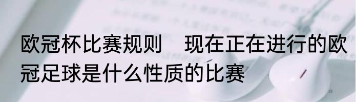 欧冠杯比赛规则　现在正在进行的欧冠足球是什么性质的比赛
