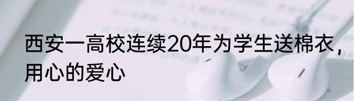 西安一高校连续20年为学生送棉衣，用心的爱心