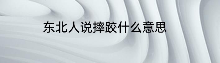 东北人说摔跤什么意思