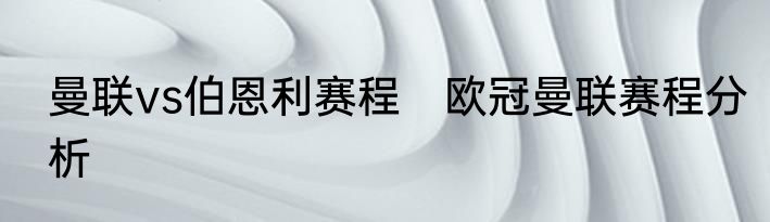 曼联vs伯恩利赛程　欧冠曼联赛程分析