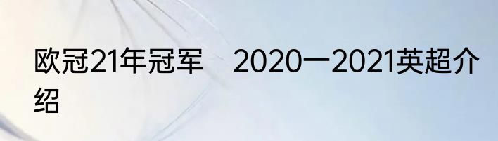 欧冠21年冠军　2020一2021英超介绍