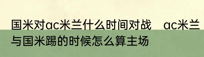 国米对ac米兰什么时间对战　ac米兰与国米踢的时候怎么算主场