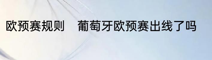 欧预赛规则　葡萄牙欧预赛出线了吗