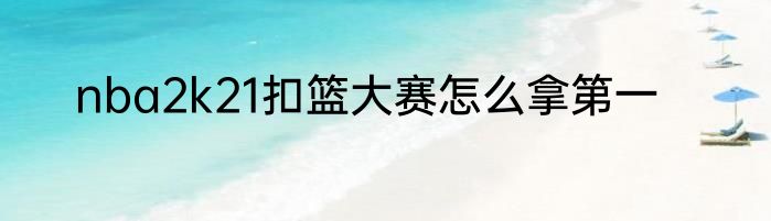 nba2k21扣篮大赛怎么拿第一