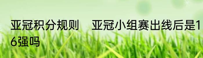 亚冠积分规则　亚冠小组赛出线后是16强吗
