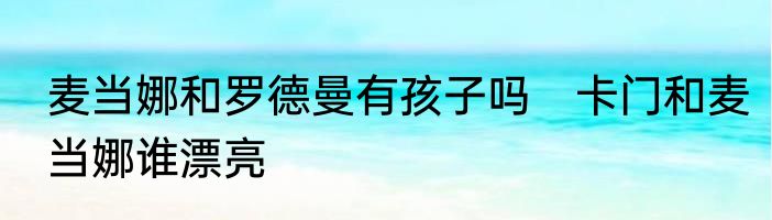 麦当娜和罗德曼有孩子吗　卡门和麦当娜谁漂亮
