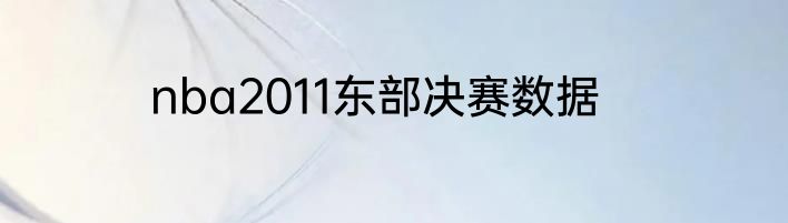 nba2011东部决赛数据