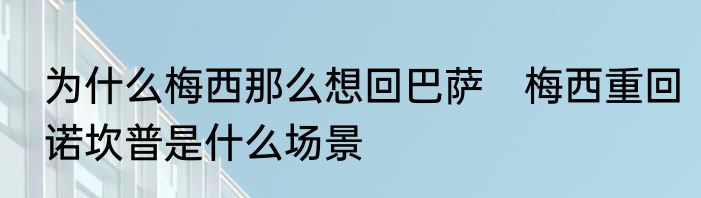 为什么梅西那么想回巴萨　梅西重回诺坎普是什么场景