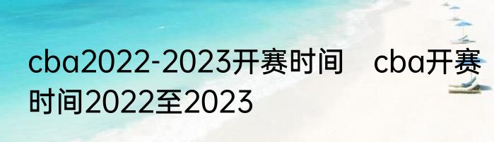 cba2022-2023开赛时间　cba开赛时间2022至2023