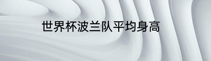 世界杯波兰队平均身高
