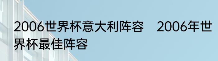 2006世界杯意大利阵容　2006年世界杯最佳阵容