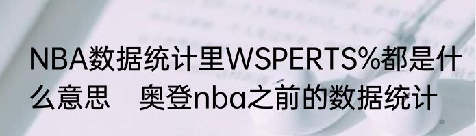 NBA数据统计里WSPERTS%都是什么意思　奥登nba之前的数据统计