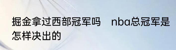 掘金拿过西部冠军吗　nba总冠军是怎样决出的