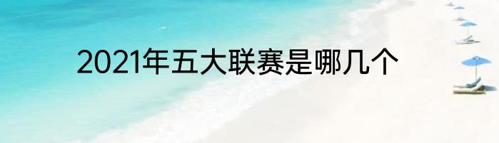 2021年五大联赛是哪几个