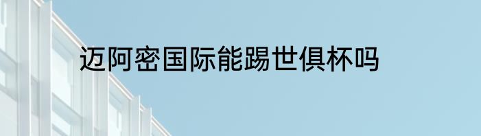 迈阿密国际能踢世俱杯吗