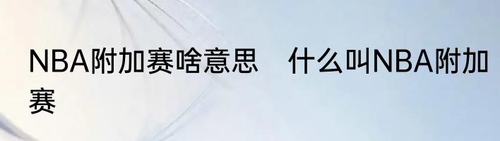 NBA附加赛啥意思　什么叫NBA附加赛