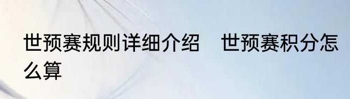 世预赛规则详细介绍　世预赛积分怎么算
