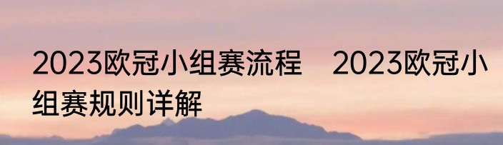 2023欧冠小组赛流程　2023欧冠小组赛规则详解