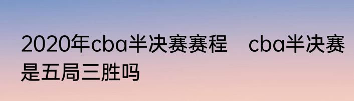 2020年cba半决赛赛程　cba半决赛是五局三胜吗