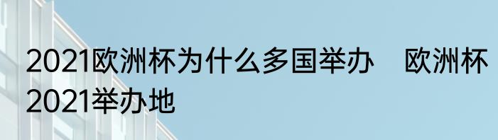 2021欧洲杯为什么多国举办　欧洲杯2021举办地
