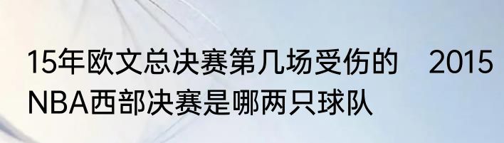 15年欧文总决赛第几场受伤的　2015NBA西部决赛是哪两只球队