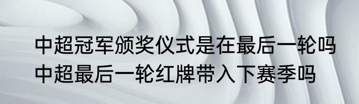 中超冠军颁奖仪式是在最后一轮吗　中超最后一轮红牌带入下赛季吗