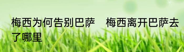 梅西为何告别巴萨　梅西离开巴萨去了哪里