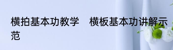 横拍基本功教学　横板基本功讲解示范
