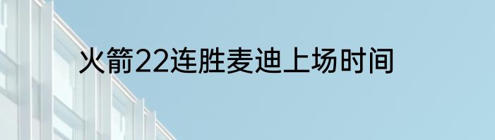 火箭22连胜麦迪上场时间