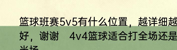 篮球班赛5v5有什么位置，越详细越好，谢谢　4v4篮球适合打全场还是半场