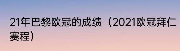 21年巴黎欧冠的成绩（2021欧冠拜仁赛程）