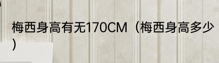 梅西身高有无170CM（梅西身高多少）