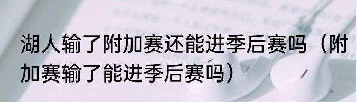 湖人输了附加赛还能进季后赛吗（附加赛输了能进季后赛吗）