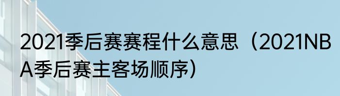 2021季后赛赛程什么意思（2021NBA季后赛主客场顺序）