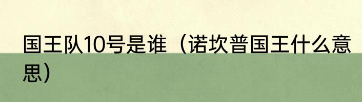 国王队10号是谁（诺坎普国王什么意思）