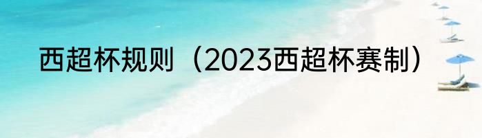 西超杯规则（2023西超杯赛制）