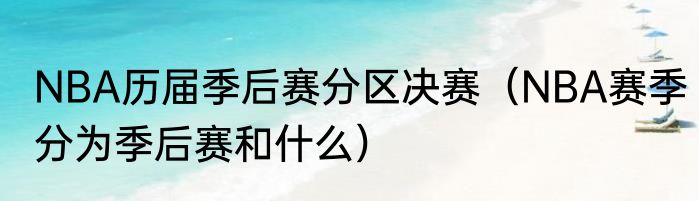 NBA历届季后赛分区决赛（NBA赛季分为季后赛和什么）