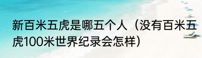 新百米五虎是哪五个人（没有百米五虎100米世界纪录会怎样）