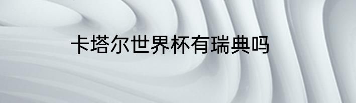 卡塔尔世界杯有瑞典吗