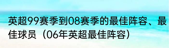 英超99赛季到08赛季的最佳阵容、最佳球员（06年英超最佳阵容）